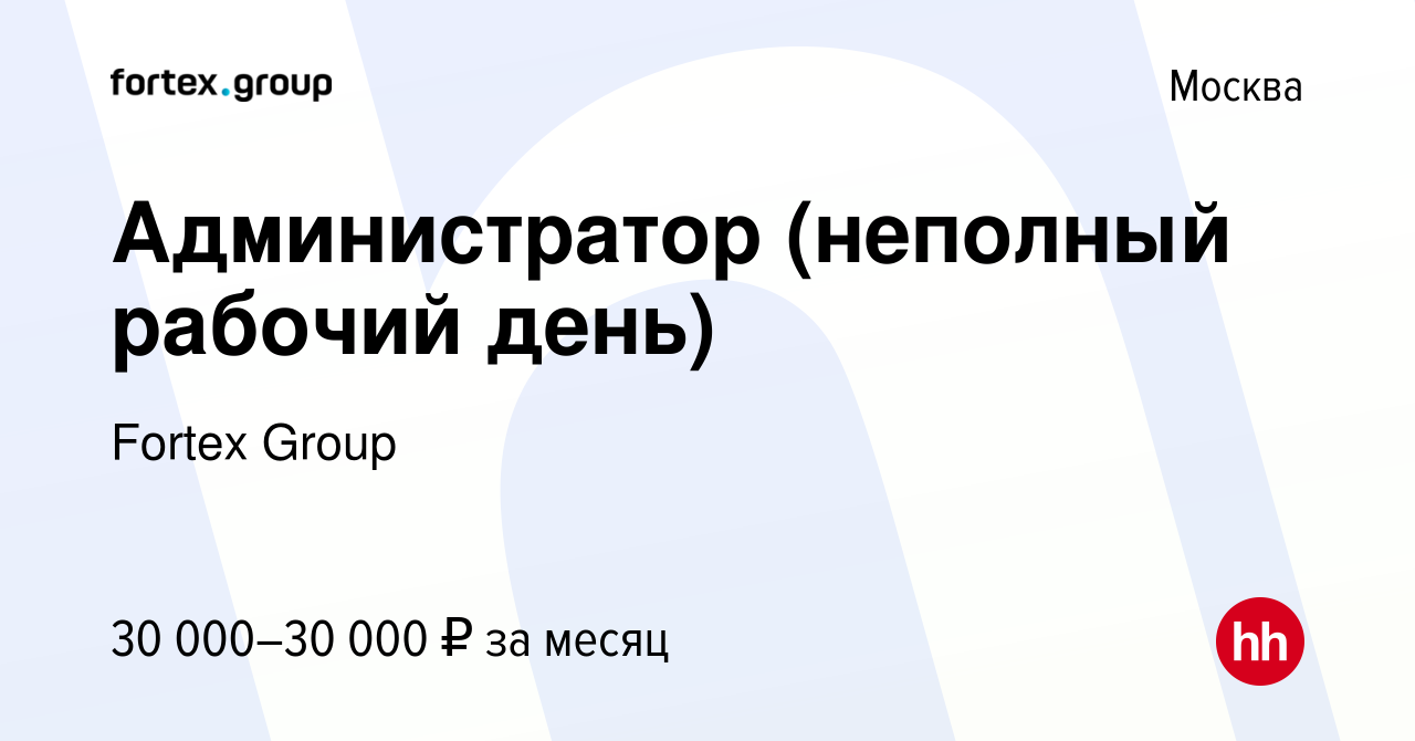 Вакансия Администратор (неполный рабочий день) в Москве, работа в компании  Fortex Group (вакансия в архиве c 11 марта 2024)