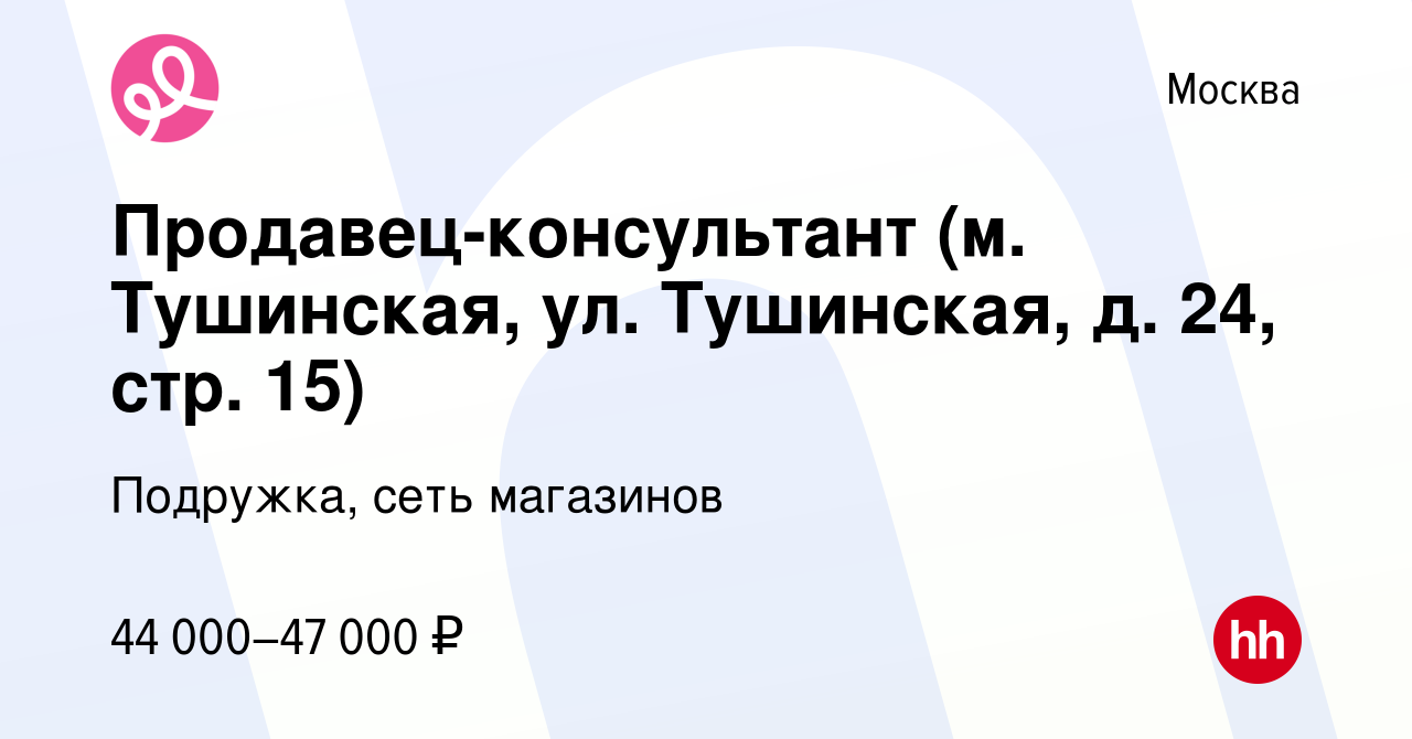 Вакансия Продавец-консультант (м. Тушинская, ул. Тушинская, д. 24, стр. 15)  в Москве, работа в компании Подружка, сеть магазинов (вакансия в архиве c 8  мая 2024)