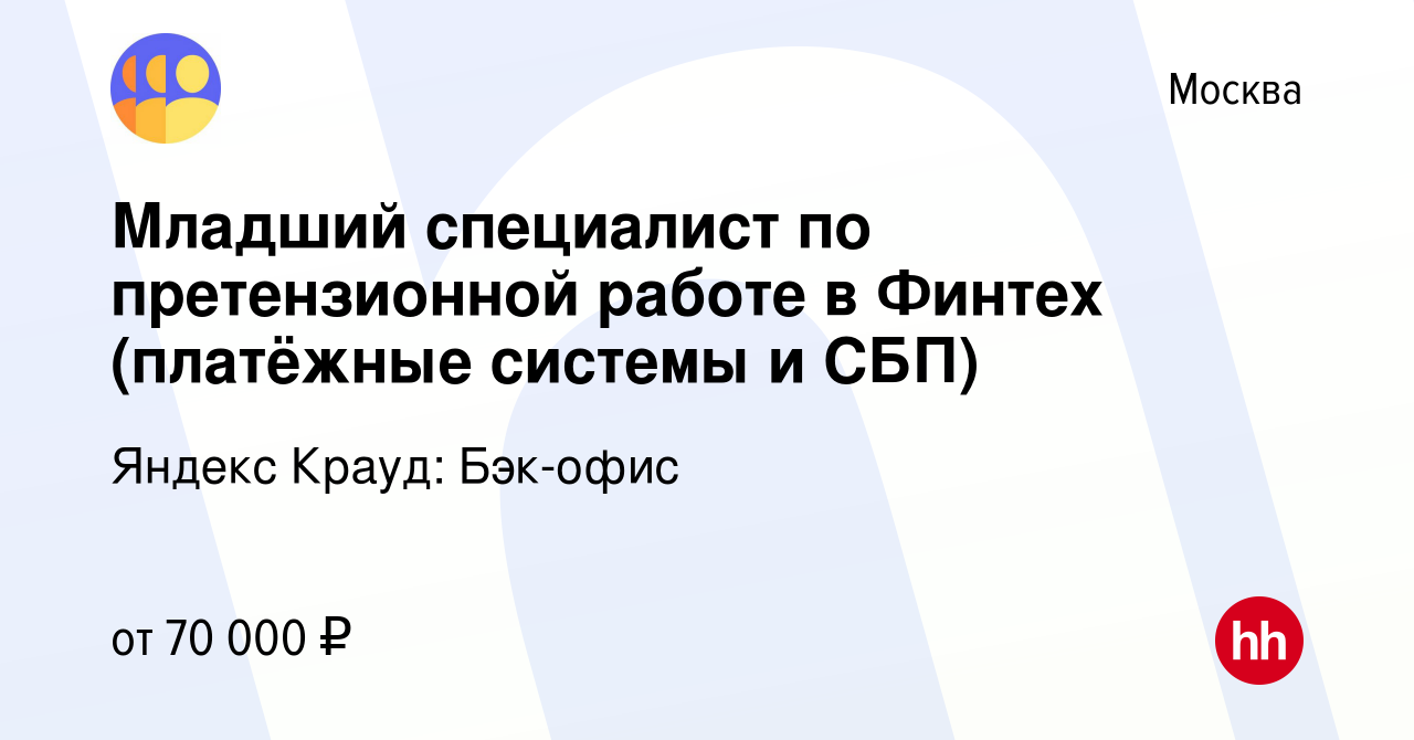 Вакансия Младший специалист по претензионной работе в Финтех (платёжные  системы и СБП) в Москве, работа в компании Яндекс Крауд: Бэк-офис