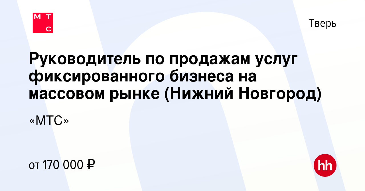 Вакансия Руководитель по продажам услуг фиксированного бизнеса на массовом  рынке (Нижний Новгород) в Твери, работа в компании «МТС» (вакансия в архиве  c 22 апреля 2024)