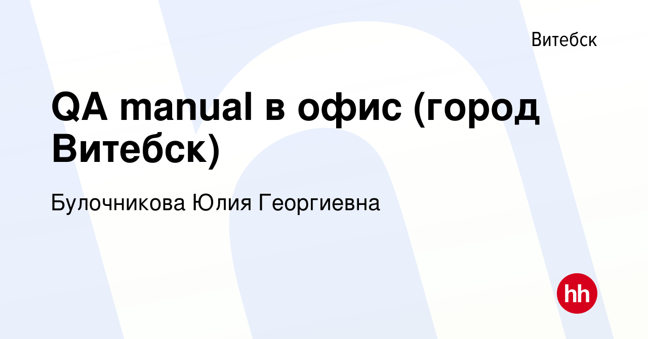 Вакансия QA manual в офис (город Витебск) в Витебске, работа в компании  Булочникова Юлия Георгиевна