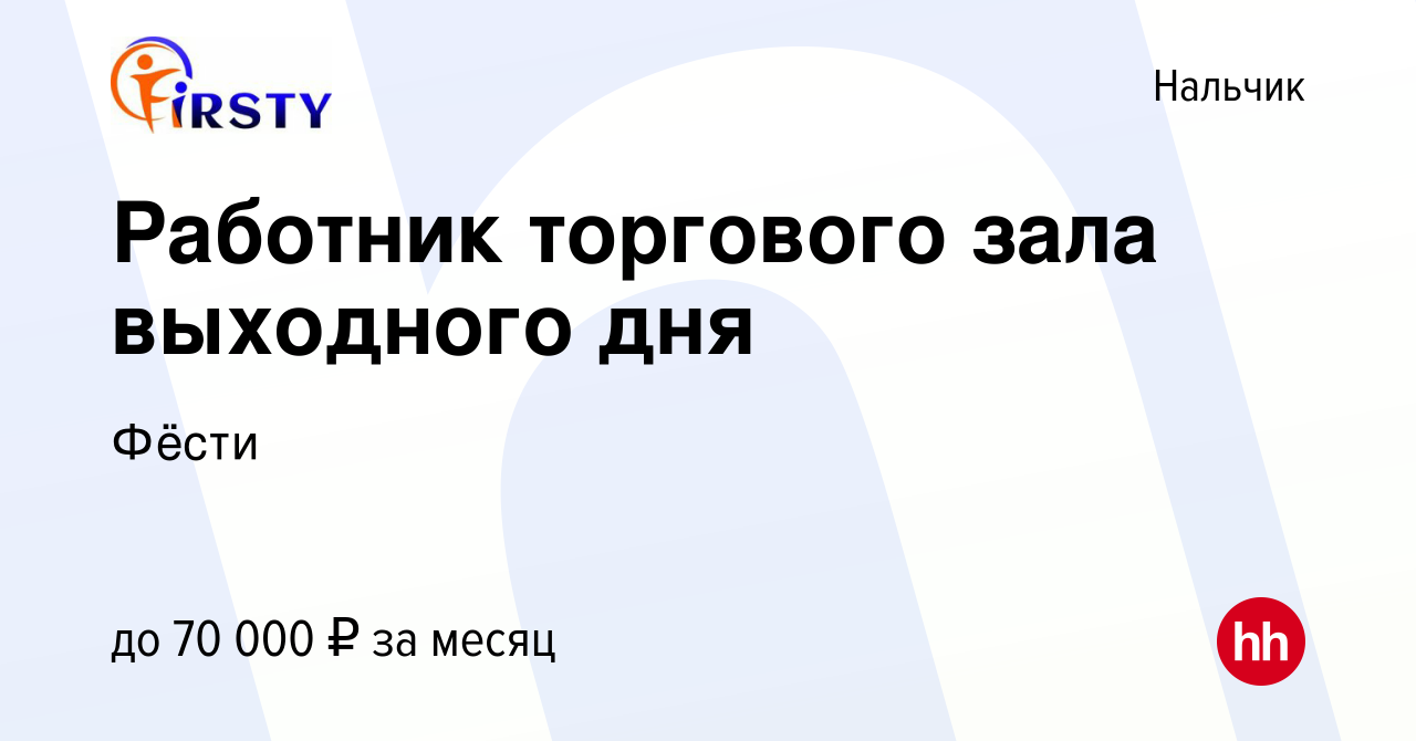 Вакансия Работник торгового зала выходного дня в Нальчике, работа в  компании Фёсти (вакансия в архиве c 18 марта 2024)