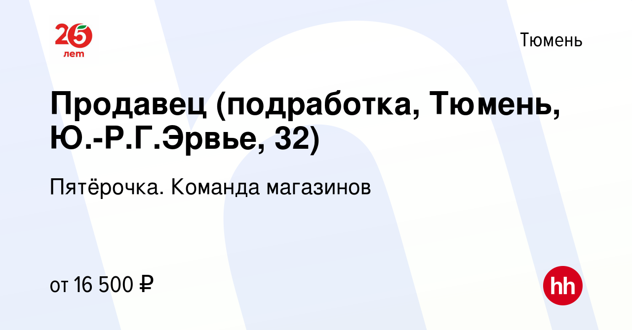 Вакансия Продавец (подработка, Тюмень, Ю.-Р.Г.Эрвье, 32) в Тюмени, работа в  компании Пятёрочка. Команда магазинов (вакансия в архиве c 18 марта 2024)