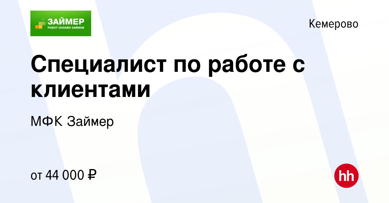 Вакансия Специалист по работе с клиентами в Кемерове, работа в компании МФК  Займер (вакансия в архиве c 21 марта 2024)