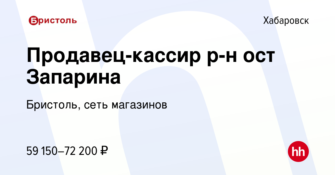 Вакансия Продавец-кассир р-н ост Запарина в Хабаровске, работа в компании  Бристоль, сеть магазинов