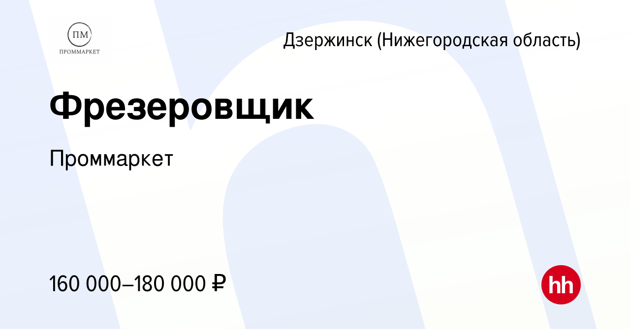 Вакансия Фрезеровщик в Дзержинске, работа в компании Проммаркет (вакансия в  архиве c 20 марта 2024)