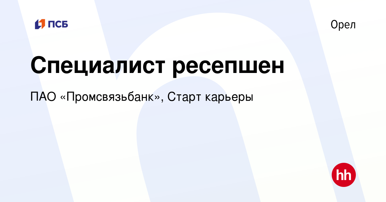 Вакансия Специалист ресепшен в Орле, работа в компании ПАО «Промсвязьбанк»,  Старт карьеры