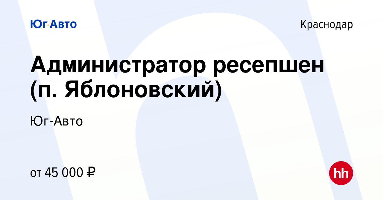 Вакансия Администратор ресепшен (п. Яблоновский) в Краснодаре, работа в  компании Юг-Авто