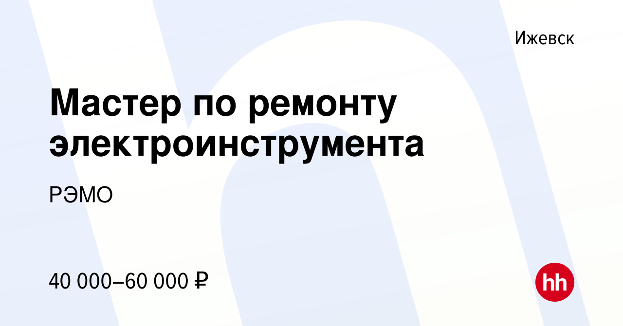 Вакансия Мастер по ремонту электроинструмента в Ижевске, работа в компании  РЭМО (вакансия в архиве c 20 марта 2024)