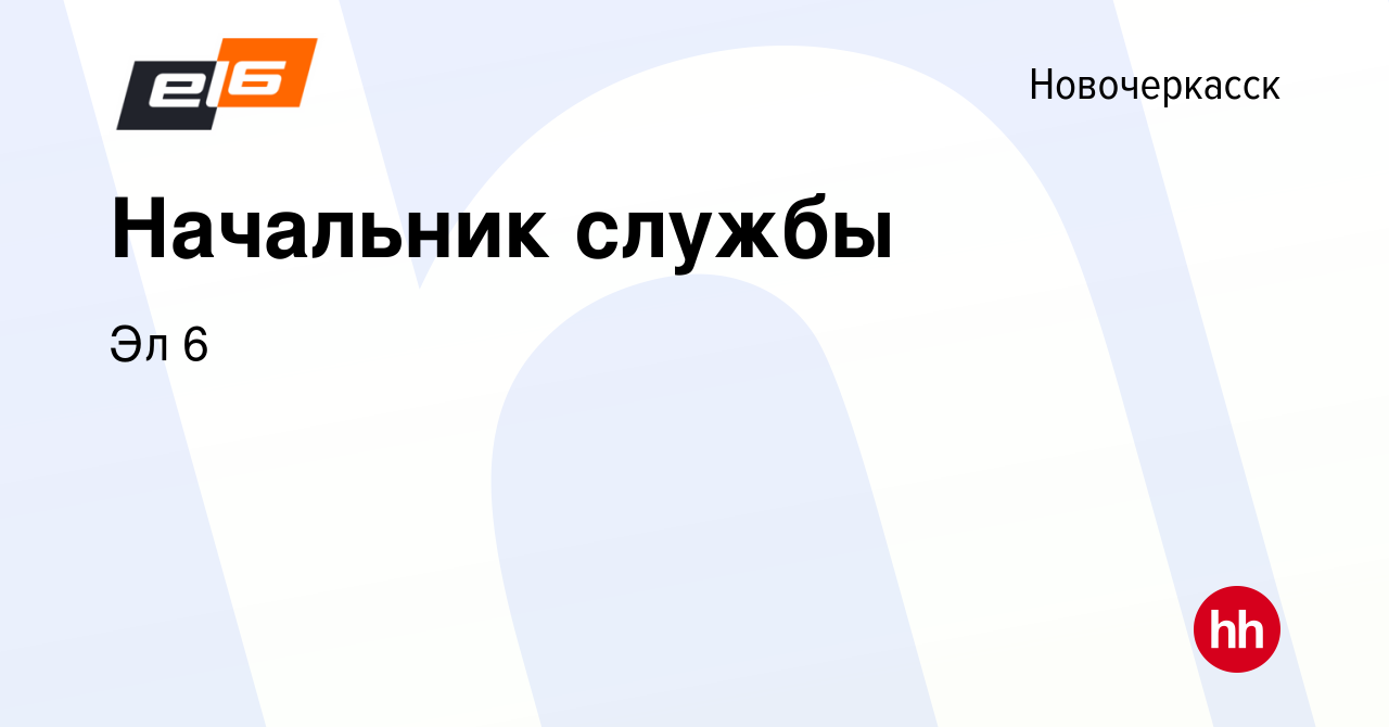 Вакансия Начальник службы в Новочеркасске, работа в компании Эл 6