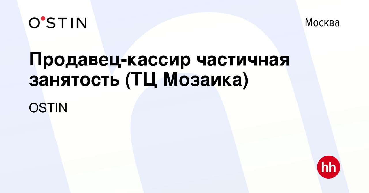 Вакансия Продавец-кассир частичная занятость (ТЦ Мозаика) в Москве, работа  в компании OSTIN (вакансия в архиве c 23 апреля 2024)