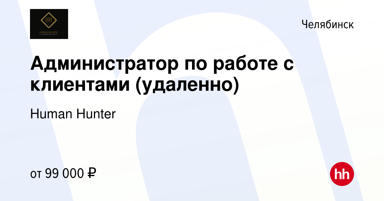 Вакансия Администратор по работе с клиентами (удаленно) в Челябинске, работа  в компании Human Hunter (вакансия в архиве c 20 марта 2024)