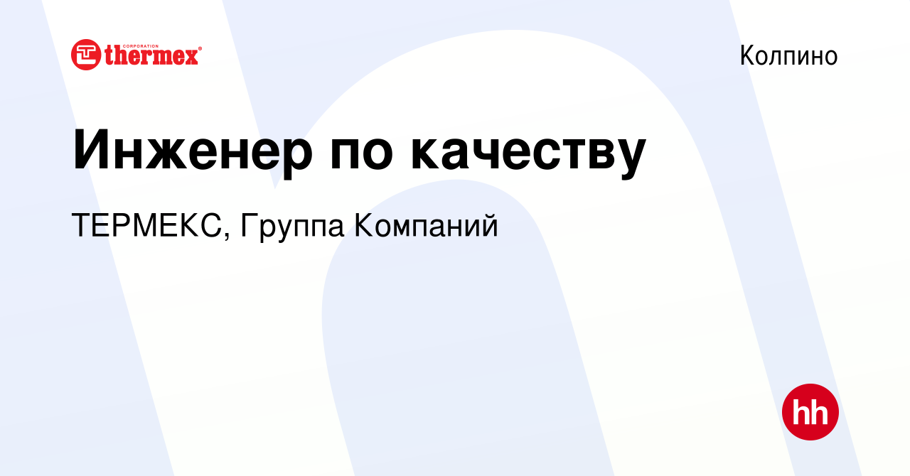 Вакансия Инженер по качеству в Колпино, работа в компании ТЕРМЕКС, Группа  Компаний (вакансия в архиве c 14 апреля 2024)