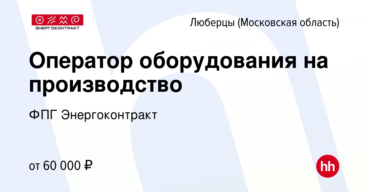 Вакансия Оператор оборудования на производство в Люберцах, работа в  компании ФПГ Энергоконтракт (вакансия в архиве c 20 марта 2024)