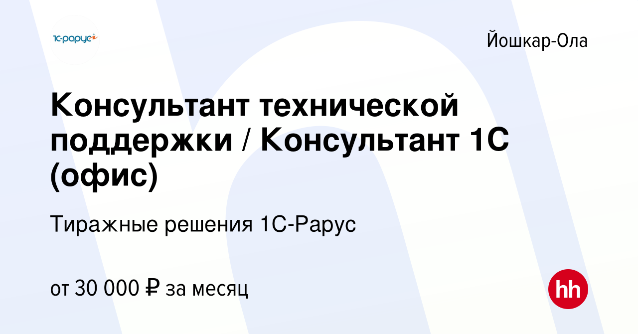 Вакансия Консультант технической поддержки / Консультант 1С (офис) в  Йошкар-Оле, работа в компании Тиражные решения 1С-Рарус (вакансия в архиве  c 14 марта 2024)