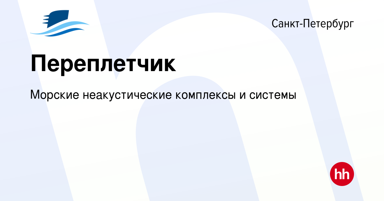 Вакансия Переплетчик в Санкт-Петербурге, работа в компании Морские  неакустические комплексы и системы (вакансия в архиве c 30 марта 2024)