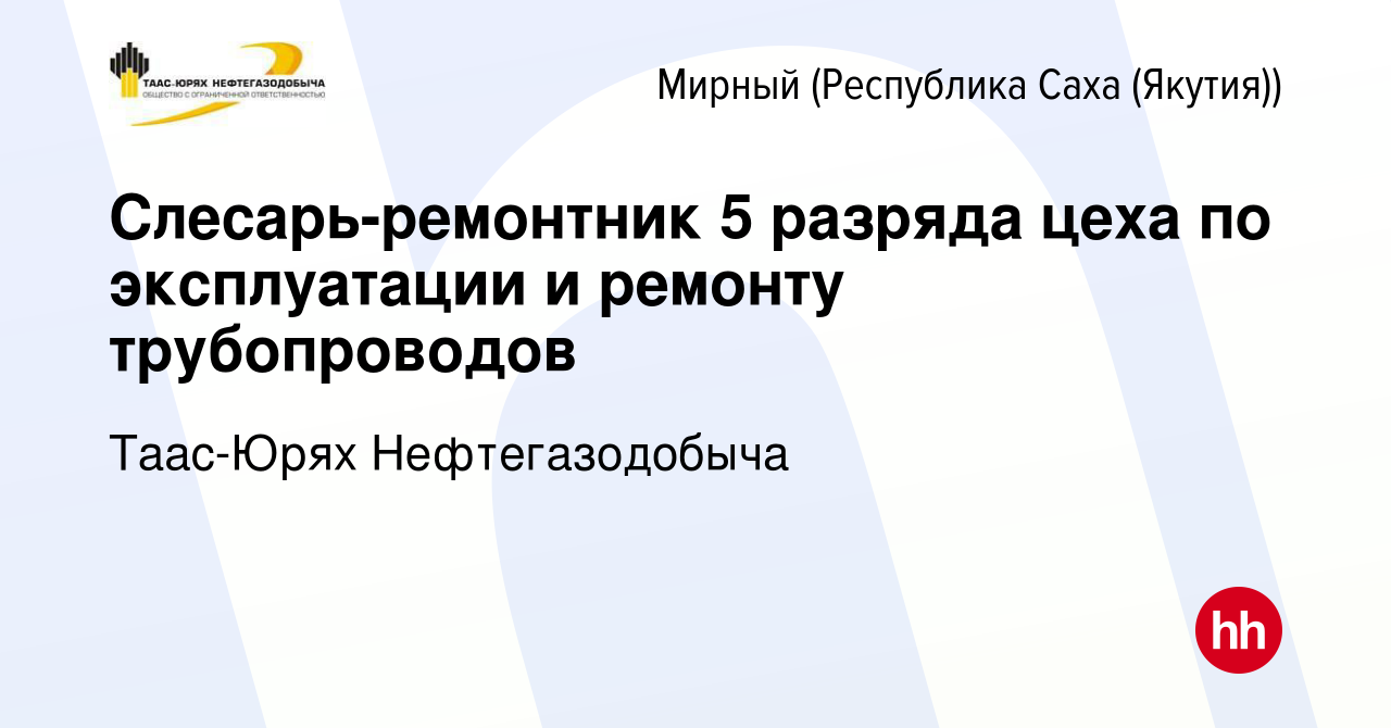 Вакансия Слесарь-ремонтник 5 разряда цеха по эксплуатации и ремонту  трубопроводов в Мирном, работа в компании Таас-Юрях Нефтегазодобыча  (вакансия в архиве c 20 марта 2024)