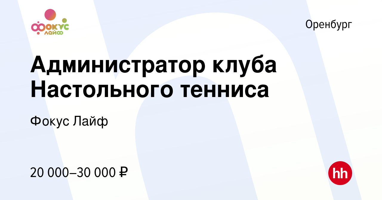 Вакансия Администратор клуба Настольного тенниса в Оренбурге, работа в  компании Фокус Лайф (вакансия в архиве c 20 марта 2024)