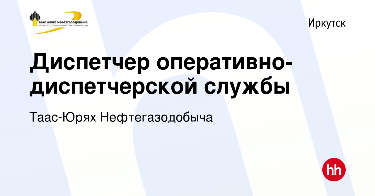 Вакансия Диспетчер оперативно-диспетчерской службы в Иркутске, работа в  компании Таас-Юрях Нефтегазодобыча (вакансия в архиве c 20 марта 2024)