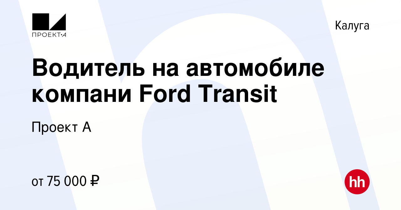 Вакансия Водитель на автомобиле компани Ford Transit в Калуге, работа в  компании Проект А (вакансия в архиве c 21 марта 2024)