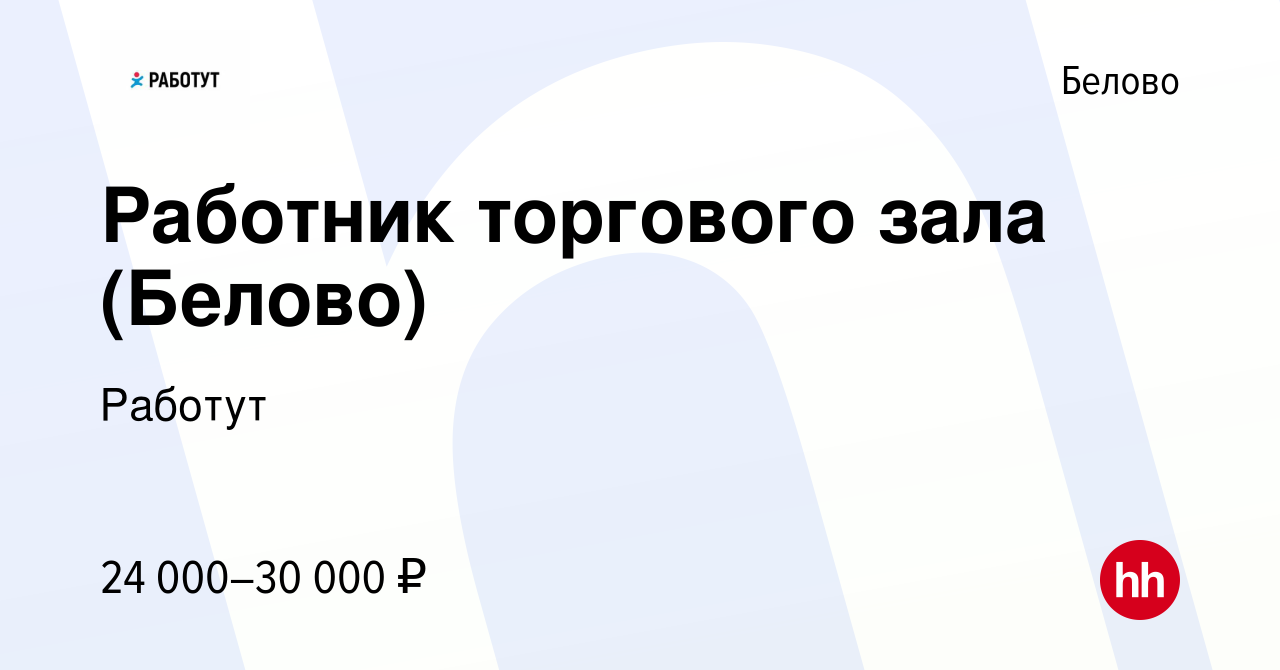 Вакансия Работник торгового зала (Белово) в Белово, работа в компании  Работут (вакансия в архиве c 26 мая 2024)