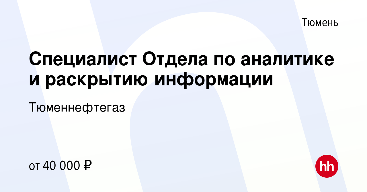 Вакансия Специалист Отдела по аналитике и раскрытию информации в Тюмени,  работа в компании Тюменнефтегаз (вакансия в архиве c 19 апреля 2024)