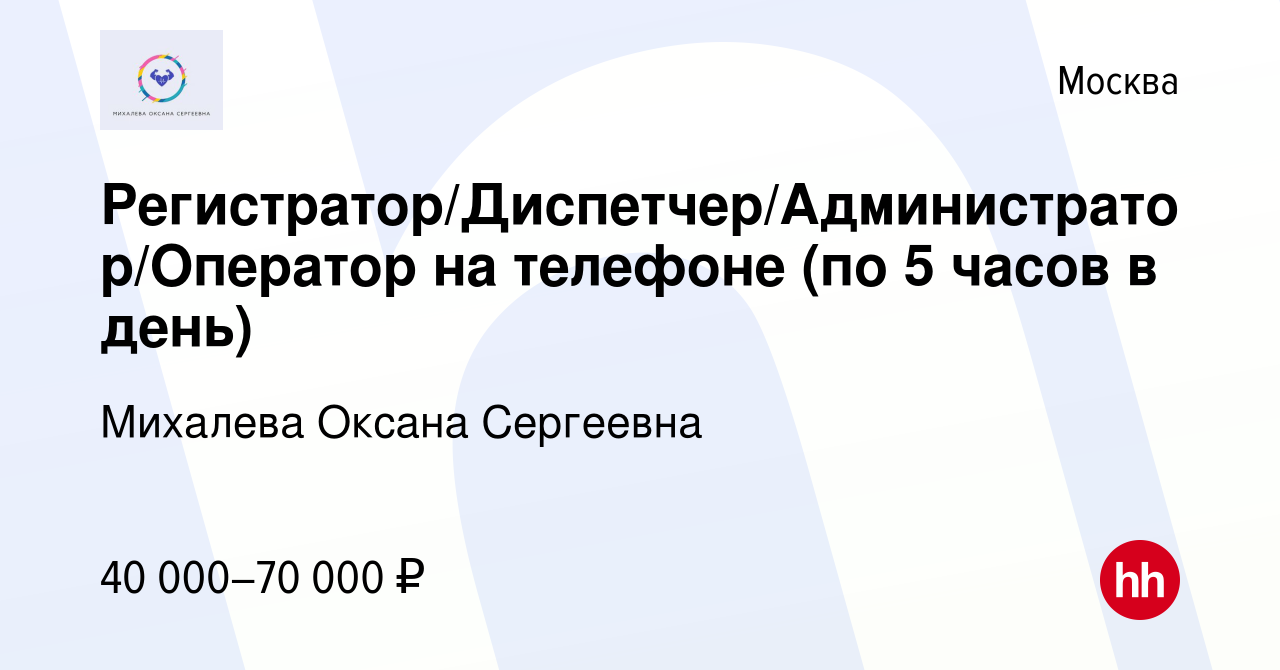 Вакансия Регистратор/Диспетчер/Администратор/Оператор на телефоне (по 5  часов в день) в Москве, работа в компании Михалева Оксана Сергеевна  (вакансия в архиве c 21 марта 2024)