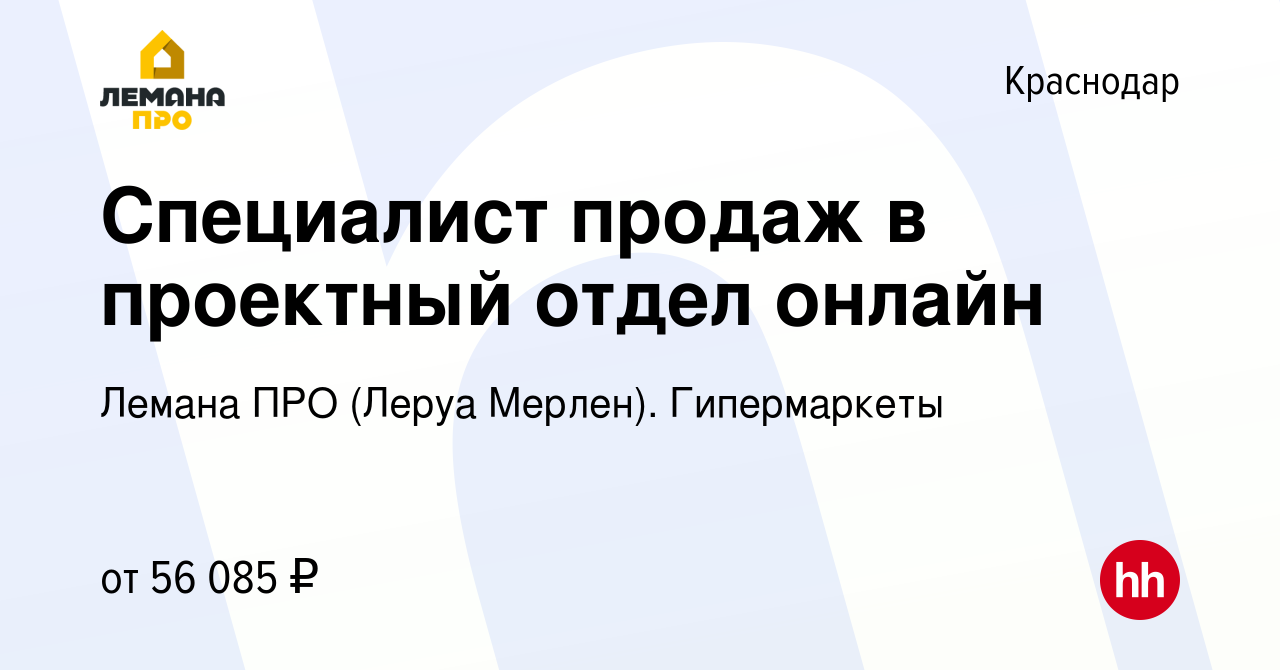 Вакансия Специалист продаж в проектный отдел онлайн в Краснодаре, работа в  компании Леруа Мерлен. Гипермаркеты (вакансия в архиве c 20 апреля 2024)