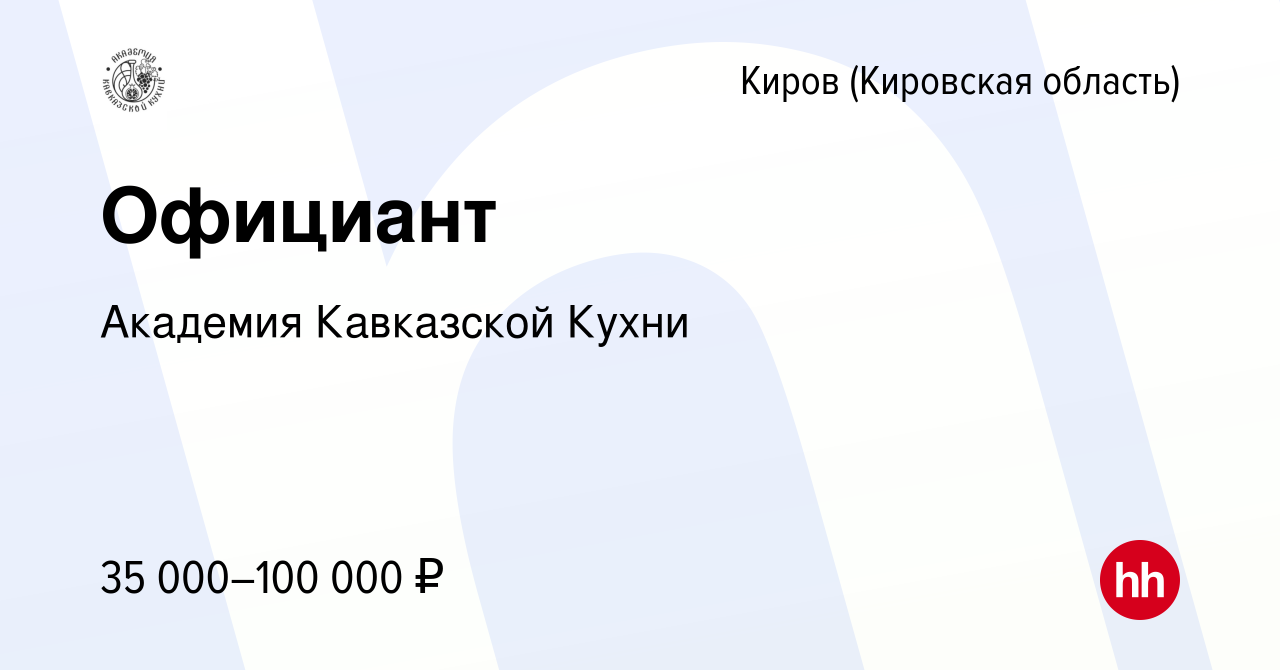 Вакансия Официант в Кирове (Кировская область), работа в компании Академия  Кавказской Кухни (вакансия в архиве c 21 марта 2024)