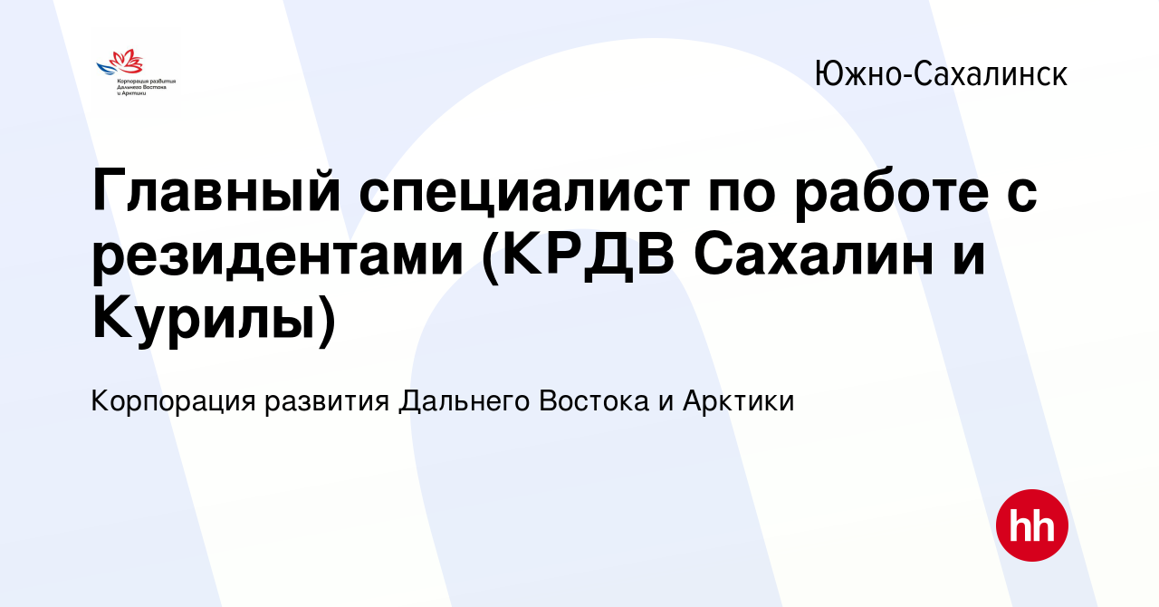 Вакансия Главный специалист по работе с резидентами (КРДВ Сахалин и Курилы)  в Южно-Сахалинске, работа в компании Корпорация развития Дальнего Востока и  Арктики (вакансия в архиве c 21 марта 2024)