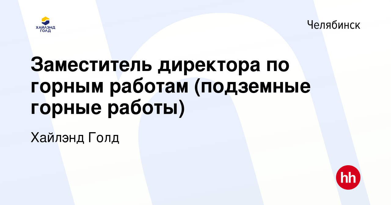 Вакансия Заместитель директора по горным работам (подземные горные работы)  в Челябинске, работа в компании Highland Gold (вакансия в архиве c 27  апреля 2024)