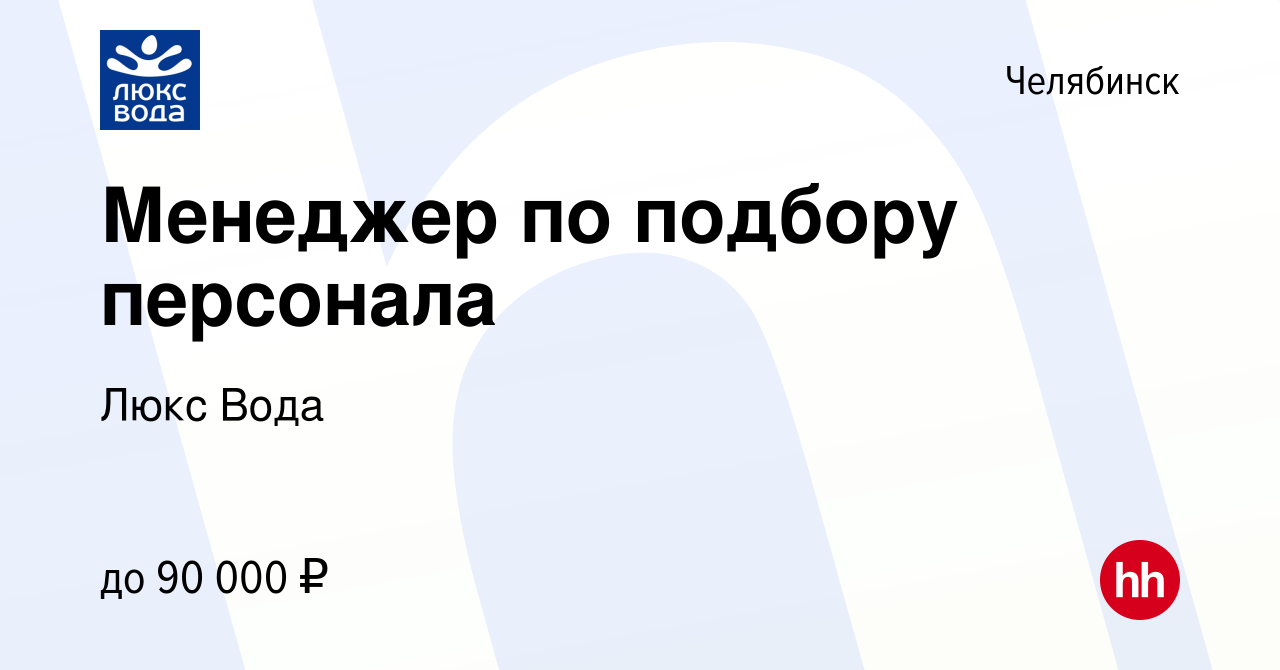 Вакансия Менеджер по подбору персонала в Челябинске, работа в компании Люкс  Вода (вакансия в архиве c 12 мая 2024)