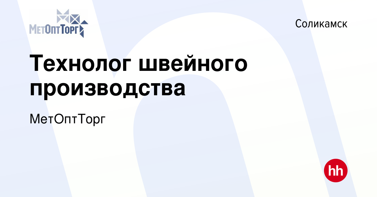 Вакансия Технолог швейного производства в Соликамске, работа в компании  МетОптТорг (вакансия в архиве c 21 марта 2024)