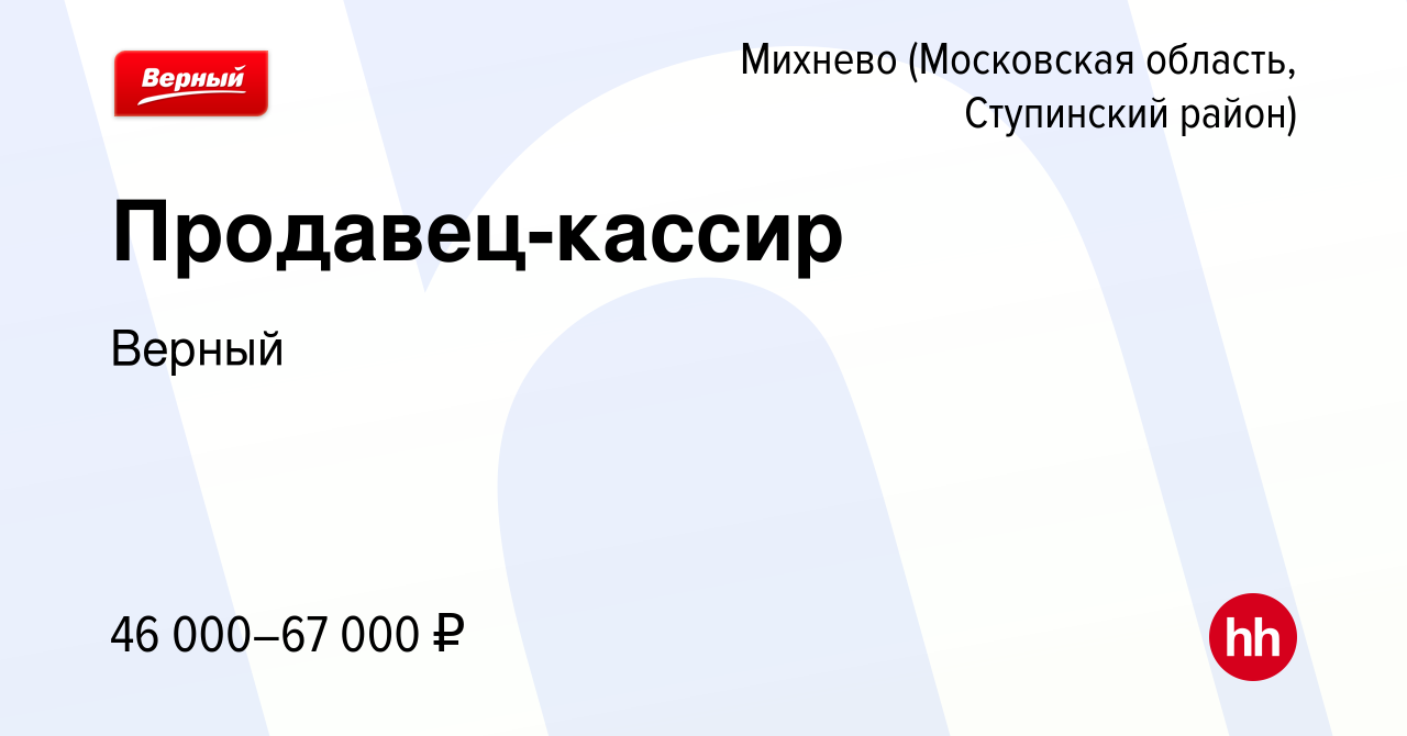 Вакансия Продавец-кассир в Михневе (Московская область, Ступинский район),  работа в компании Верный (вакансия в архиве c 21 апреля 2024)