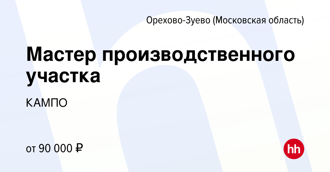 Вакансия Мастер производственного участка в Орехово-Зуево, работа в  компании КАМПО (вакансия в архиве c 2 апреля 2024)