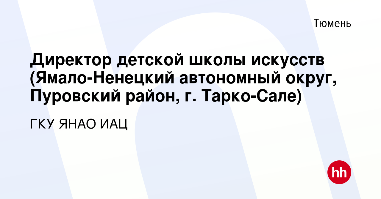 Вакансия Директор детской школы искусств (Ямало-Ненецкий автономный округ,  Пуровский район, г. Тарко-Сале) в Тюмени, работа в компании ГКУ ЯНАО ИАЦ  (вакансия в архиве c 13 марта 2024)