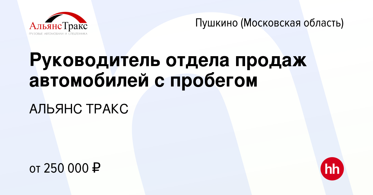 Вакансия Руководитель отдела продаж автомобилей с пробегом в Пушкино  (Московская область) , работа в компании АЛЬЯНС ТРАКС (вакансия в архиве c  25 марта 2024)