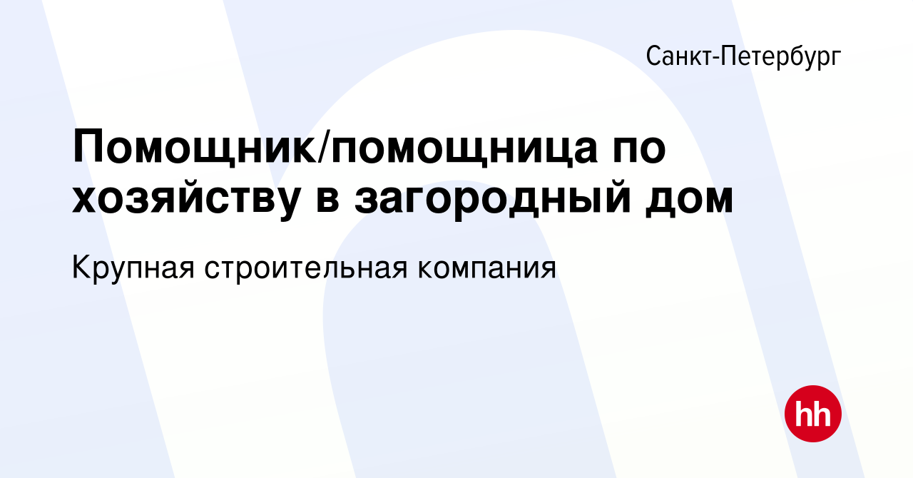 Вакансия Помощник/помощница по хозяйству в загородный дом в Санкт-Петербурге,  работа в компании Крупная строительная компания (вакансия в архиве c 22  марта 2024)