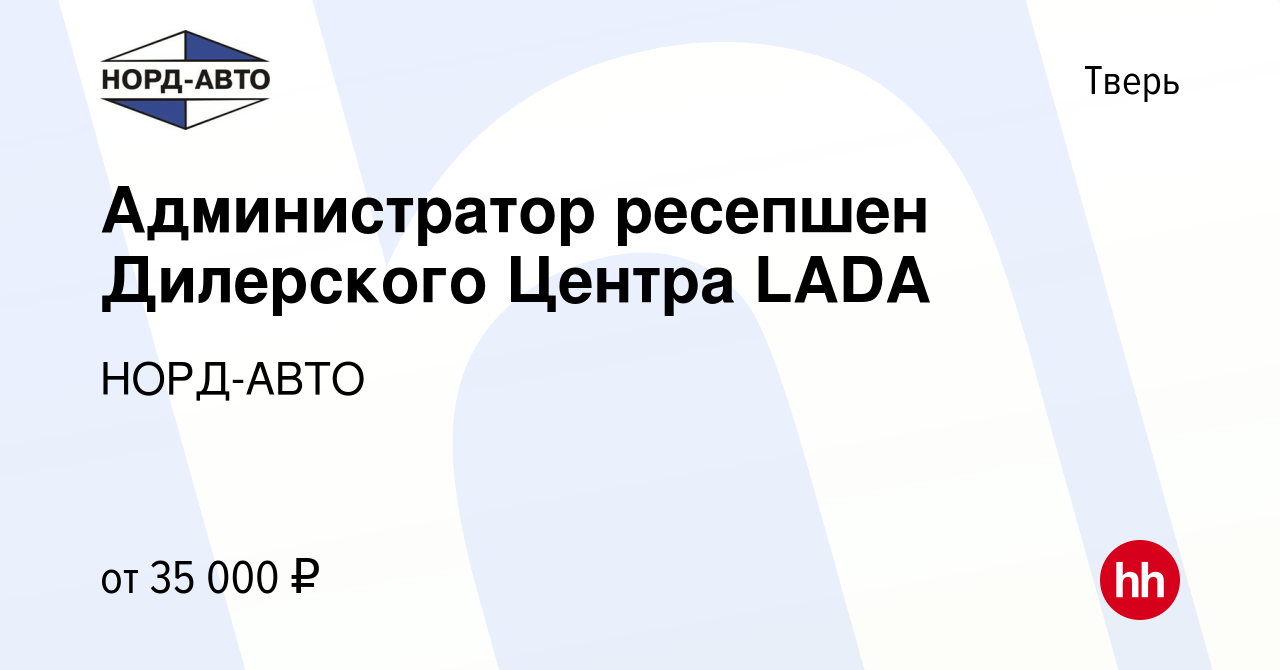 Вакансия Администратор ресепшен Дилерского Центра LADA в Твери, работа в  компании НОРД-АВТО (вакансия в архиве c 27 февраля 2024)