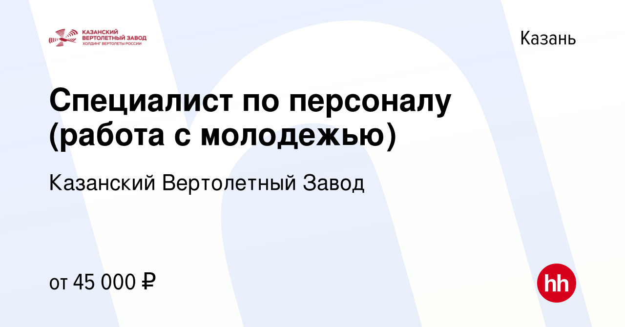 Вакансия Специалист по персоналу (работа с молодежью) в Казани, работа в  компании Казанский Вертолетный Завод (вакансия в архиве c 19 апреля 2024)