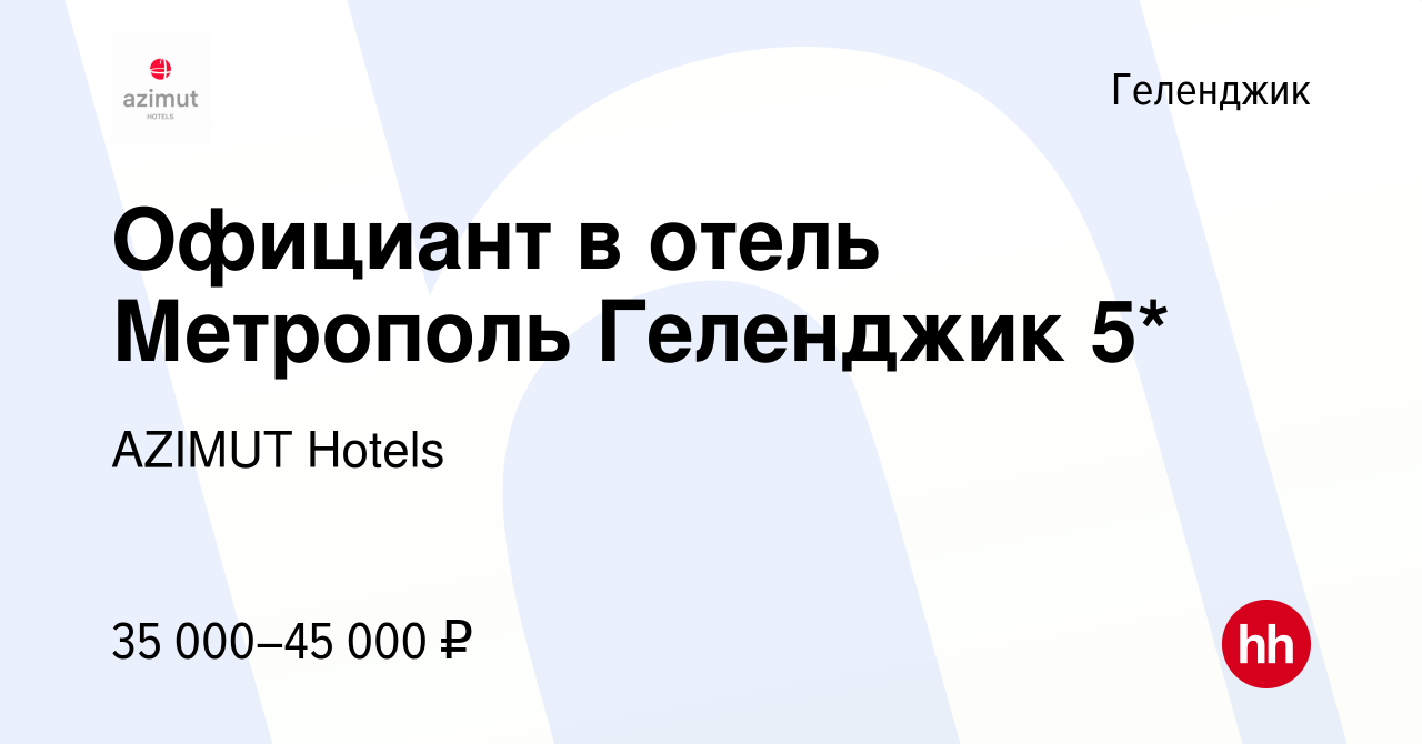 Вакансия Официант в отель Метрополь Геленджик 5* в Геленджике, работа в  компании AZIMUT Hotels (вакансия в архиве c 22 марта 2024)