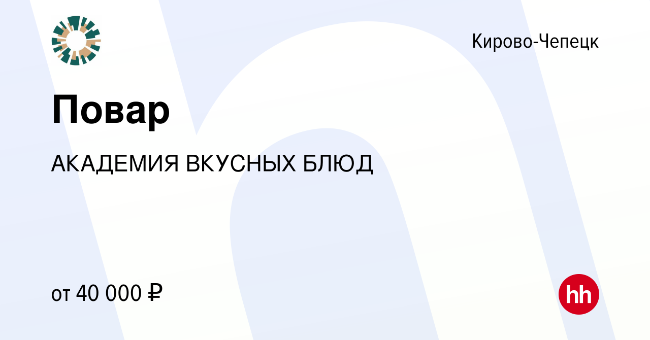 Вакансия Повар в Кирово-Чепецке, работа в компании АКАДЕМИЯ ВКУСНЫХ БЛЮД