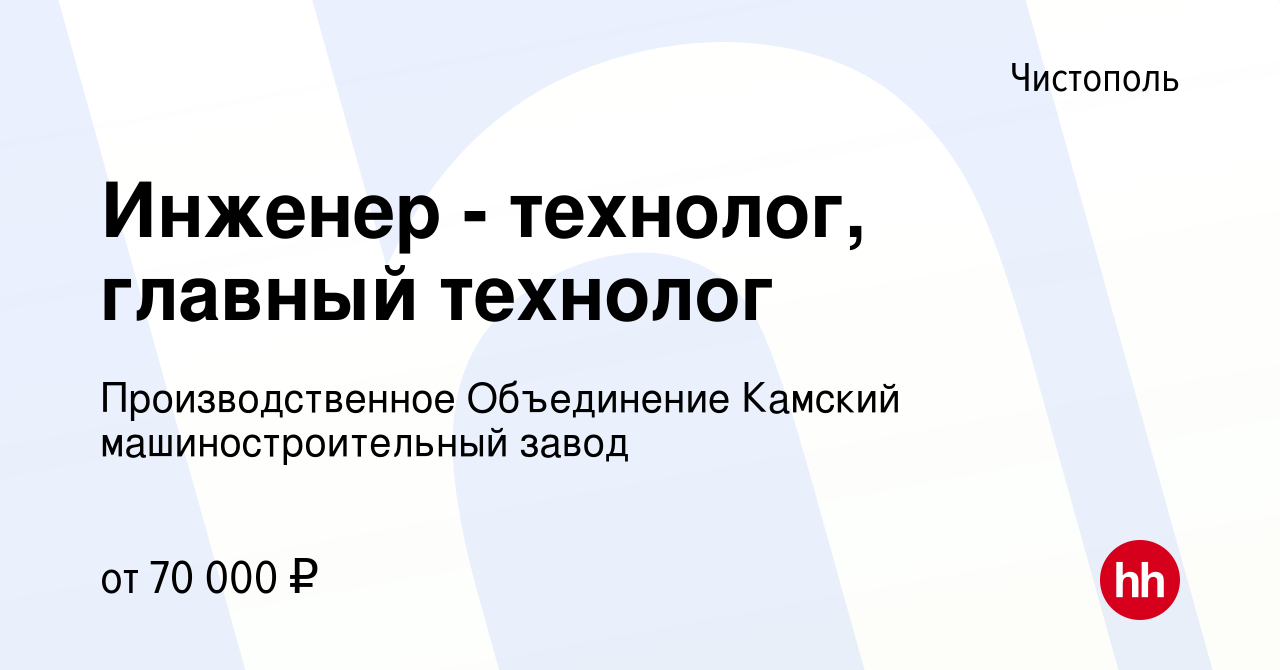 Вакансия Инженер - технолог, главный технолог в Чистополе, работа в  компании Производственное Объединение Камский машиностроительный завод  (вакансия в архиве c 22 марта 2024)