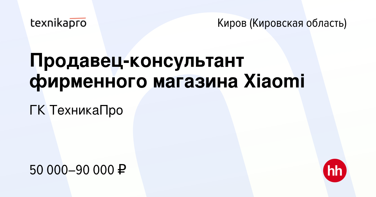 Вакансия Продавец-консультант фирменного магазина Xiaomi в Кирове  (Кировская область), работа в компании ГК ТехникаПро