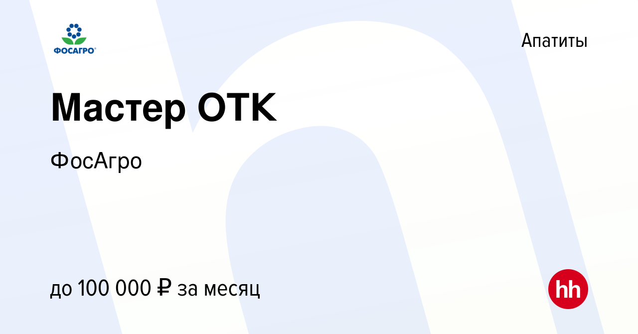 Вакансия Мастер ОТК в Апатитах, работа в компании ФосАгро (вакансия в  архиве c 16 апреля 2024)