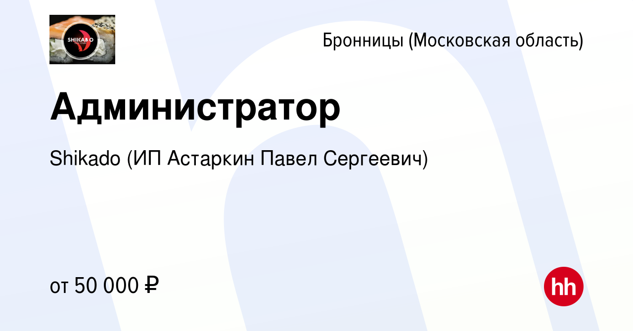 Вакансия Администратор в Бронницах, работа в компании Shikado (ИП Астаркин  Павел Сергеевич) (вакансия в архиве c 22 марта 2024)