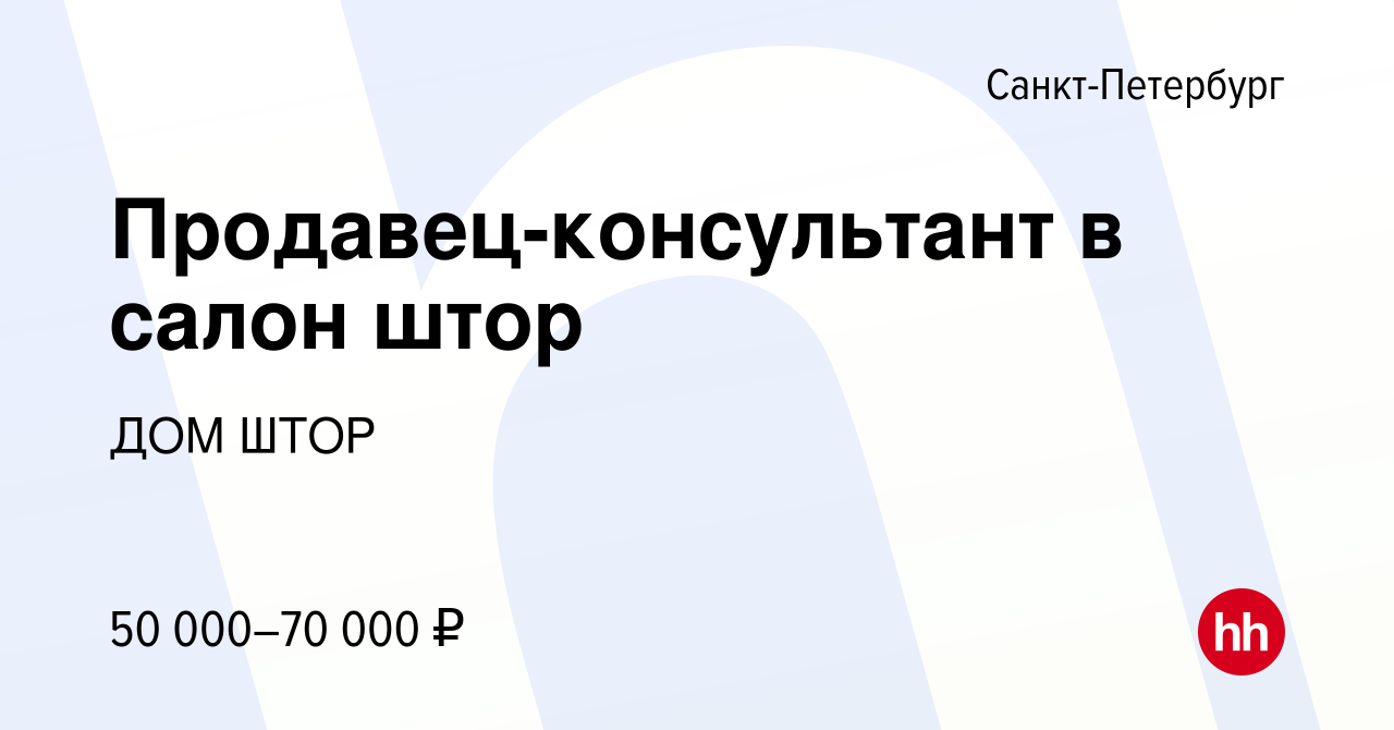 Вакансия Продавец-консультант в салон штор в Санкт-Петербурге, работа в  компании ДОМ ШТОР (вакансия в архиве c 22 марта 2024)