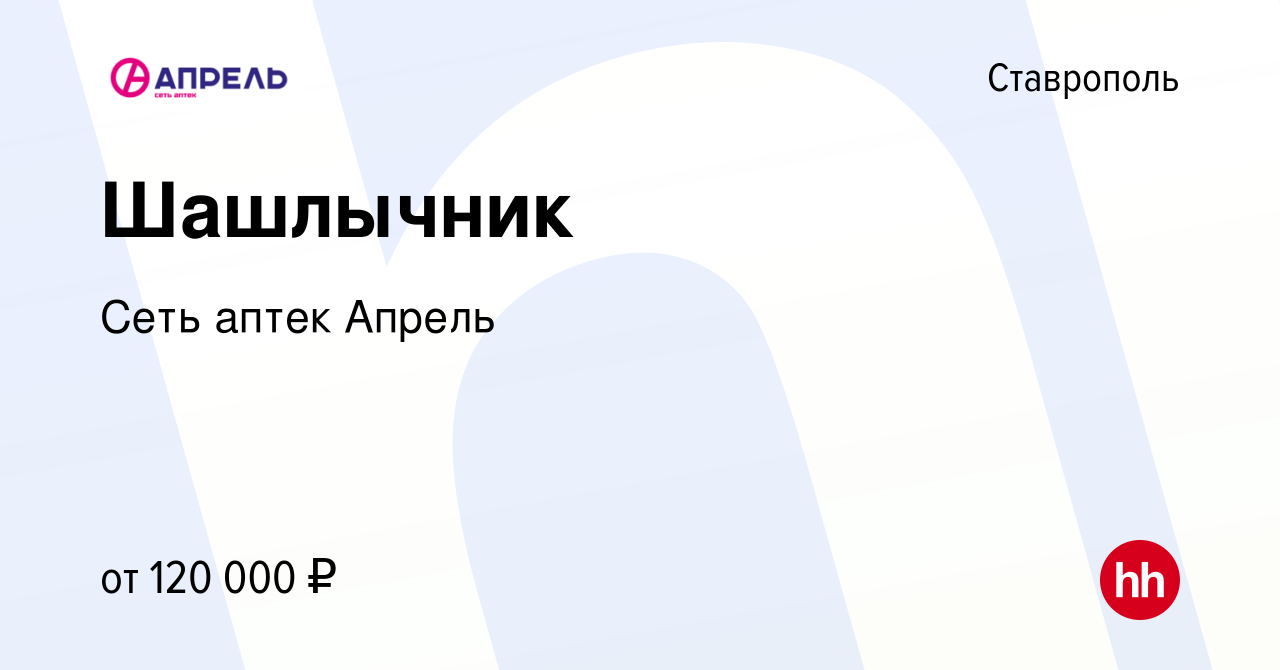 Вакансия Шашлычник в Ставрополе, работа в компании Сеть аптек Апрель  (вакансия в архиве c 5 мая 2024)