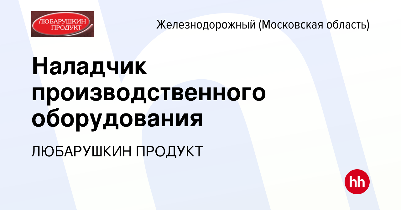 Вакансия Наладчик производственного оборудования в Железнодорожном, работа  в компании ЛЮБАРУШКИН ПРОДУКТ (вакансия в архиве c 23 марта 2024)