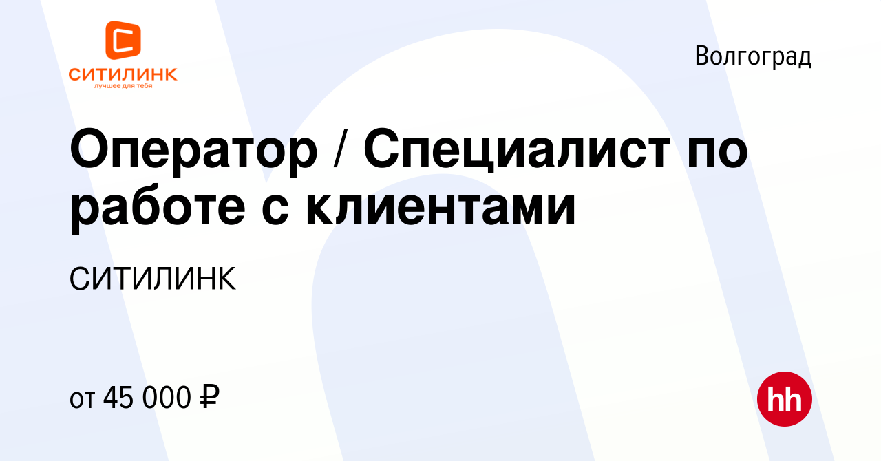 Вакансия Оператор / Специалист по работе с клиентами в Волгограде, работа в  компании СИТИЛИНК (вакансия в архиве c 14 апреля 2024)